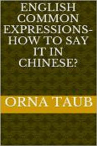 Title: English Common Expressions - How To Say It In Chinese? Book Two, Author: Orna Taub