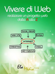 Title: Vivere di web: Realizzare un progetto web dalla A alla Z, Author: Elamedia Group Srls