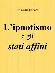 Title: L'ipnotismo e gli stati affini - Un viaggio tra Scienza, Magia e Religione, Author: Dott. Giulio Belfiore