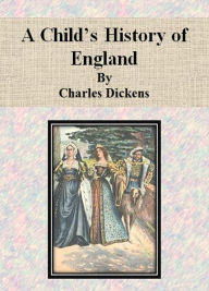 Title: A Child's History of England by Charles Dickens, Author: Charles Dickens