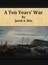 Title: A Ten Years' War, Author: Jacob A. Riis