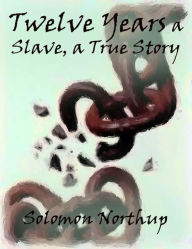 Title: Twelve Years a Slave, a True Story, Author: Solomon Northup