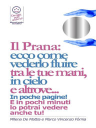 Title: Reiki - Il Prana: ecco come vederlo fluire tra le tue mani, in cielo e altrove..., Author: Marco Fomia