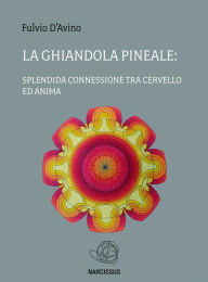 Title: La ghiandola pineale: splendida connessione tra cervello ed anima, Author: Fulvio D'avino