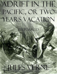 Title: Adrift In the Pacific, or Two Years Vacation: Illustrated, Author: Jules Verne