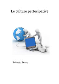 Title: Le culture partecipative. Da Linux a Wikipedia, Author: Roberto Fusco