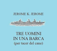 Title: Tre uomini in barca (per tacer del cane), Author: Jerome K. Jerome