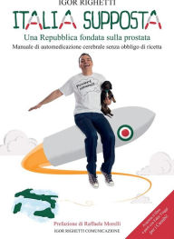 Title: Italia supposta Una Repubblica fondata sulla prostata, Author: Igor Righetti