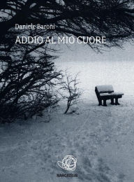 Title: Addio al mio cuore, Author: Daniele Baroni