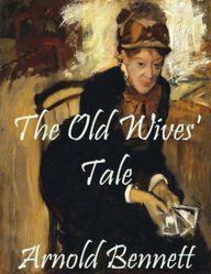 Title: The Old Wives' Tale, Author: Arnold Bennett