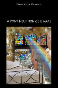 Title: A Pont-neuf non c'è il mare, Author: Francesco De Masi