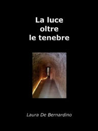 Title: La Luce oltre le tenebre. I Talenti di Maria De Angelis., Author: Laura De Bernardino