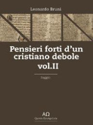 Title: Pensieri forti d'un cristiano debole- Vol. II, Author: Leonardo Bruni