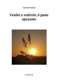 Title: Venite e vedrete, è pane spezzato, Author: Vincenzo Troiani