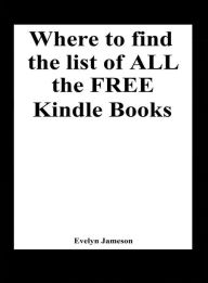 Title: Where to find the list of all the free Kindle books (freebies, free books for Kindle, free ebooks), Author: Evelyn Jameson