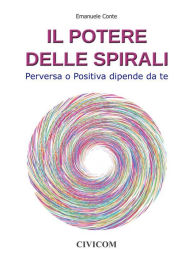 Title: Il Potere delle Spirali - Perversa o Positiva dipende da te, Author: Emanuele Conte