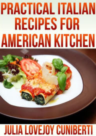 Title: Pratical Italian Recipes for American Kitchen, Author: Julia Lovejoy Cuniberti