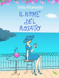 Title: Il nome del rosato, Author: Delia Altamonte