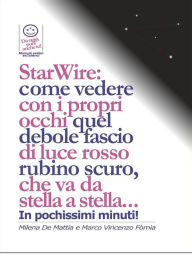 Title: StarWire: come vedere con i propri occhi quel debole fascio di luce rosso rubino scuro, che va da stella a stella..., Author: Marco Fomia
