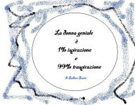 Title: La donna geniale è 1% ispirazione e 99% traspirazione, Author: Sabina Sestu