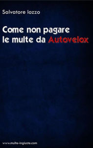 Title: Come non pagare le multe da AUTOVELOX, Author: Salvatore Iozzo