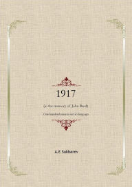 Title: 1917 (in the memory of John Reed) One hundred years is not so long ago, Author: A.e Sukharev