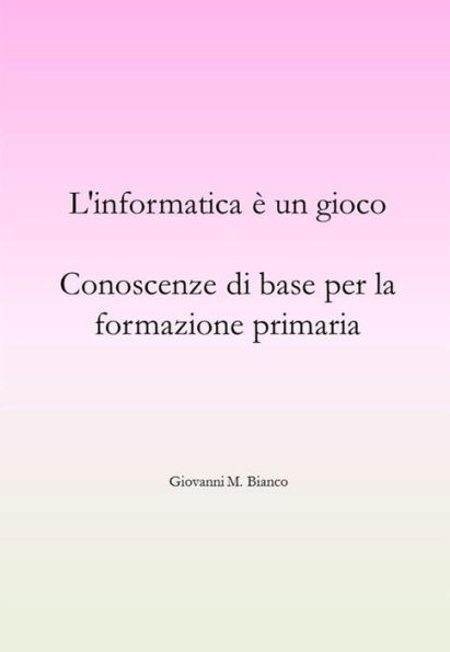 L'informatica è un gioco. Conoscenze di base per la formazione primaria