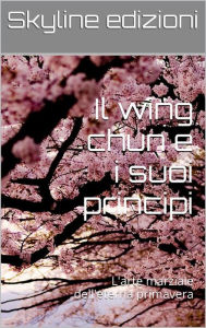 Title: Il wing chun e i suoi principi, Author: Skyline Edizioni