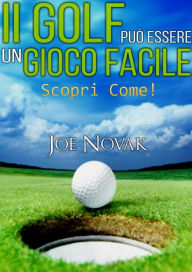 Title: Il GOLF può essere un Gioco Facile Scopri come!: Traduzione di David De Angelis, Author: Joe Novak