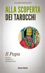 Title: Il Papa negli Arcani Maggiori dei Tarocchi, Author: Rebecca Walcott