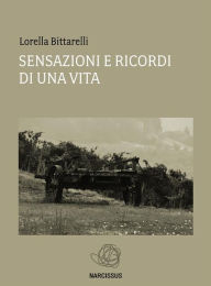 Title: Sensazioni e ricordi di una vita, Author: Bittarelli Lorella (mariella)