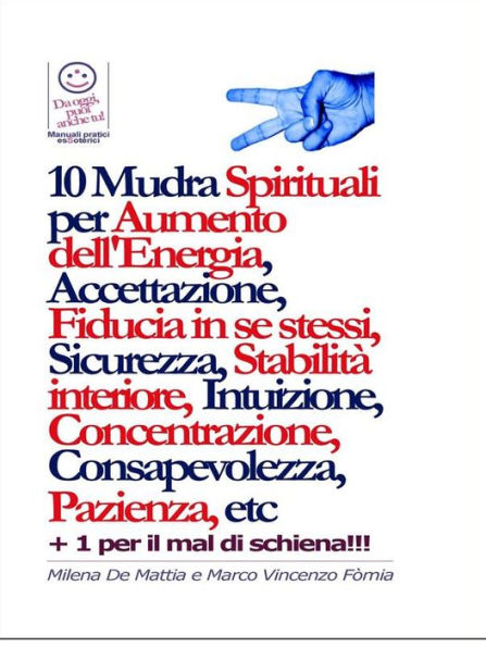 10 Mudra Spirituali per Aumento dell'Energia, Accettazione, Fiducia in se stessi, Sicurezza, Stabilità interiore, Intuizione, Concentrazione, Consapevolezza, Pazienza, etc