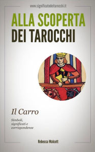 Title: Il Carro negli Arcani Maggiori dei Tarocchi, Author: Rebecca Walcott