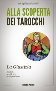 Title: La Giustizia negli Arcani Maggiori dei Tarocchi, Author: Rebecca Walcott