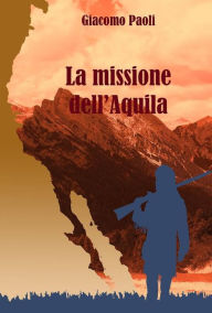 Title: La missione dell'Aquila, Author: Giacomo Paoli