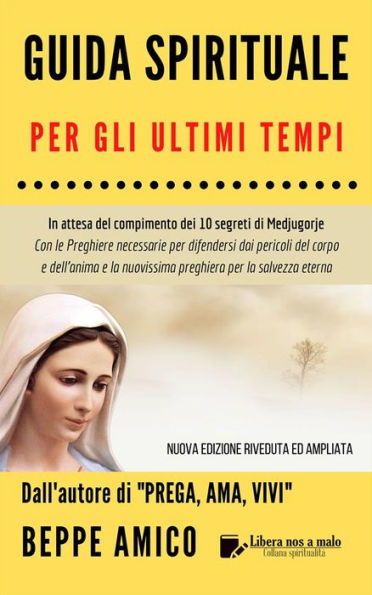 Guida Spirituale per gli ultimi tempi: In attesa del compimento dei 10 segreti di Medjugorje - Con le Preghiere necessarie per difendersi dai pericoli del corpo e dell'anima e la nuovissima preghiera per la salvezza dell'anima