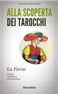 Title: La Forza negli Arcani Maggiori dei Tarocchi, Author: Rebecca Walcott