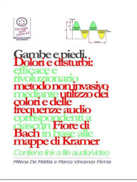 Title: Gambe e piedi - Dolori e disturbi: rivoluzionario ed efficace metodo non invasivo mediante l'utilizzo dei colori e delle frequenze corrispondenti a ciascun Fiore di Bach in base alle mappe di Kramer., Author: Marco Fomia