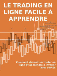 Title: Le trading en ligne facile à apprendre: Comment devenir un trader en ligne et apprendre à investir avec succès, Author: Stefano Calicchio