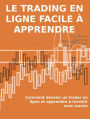 Le trading en ligne facile à apprendre: Comment devenir un trader en ligne et apprendre à investir avec succès