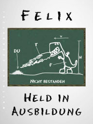 Title: Felix - Held in Ausbildung, Author: Matthias Czarnetzki