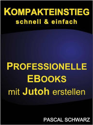Title: Kompakteinstieg: schnell & einfach Professionelle EBooks mit Jutoh erstellen, Author: Pascal Schwarz