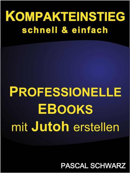 Kompakteinstieg: schnell & einfach Professionelle EBooks mit Jutoh erstellen