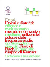 Title: Denti - Dolori e disturbi: rivoluzionario ed efficace metodo non invasivo mediante l'utilizzo dei colori e delle frequenze corrispondenti a ciascun Fiore di Bach in base alle mappe di Kramer., Author: Milena De Mattia