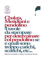 Title: Chakra, Meridiani e pendolino - 4 tavole da stampare per determinare col pendolino se, quanti, quali, e di quanto sono scarichi o troppo carichi..., Author: Milena De Mattia