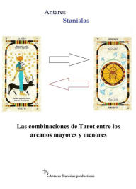 Title: Las combinaciones de Tarot entre los arcanos mayores y menores, Author: Antares Stanislas