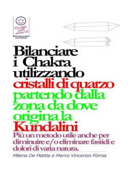 Title: Bilanciare i Chakra utilizzando cristalli di quarzo, pietre, colori partendo dalla zona da dove origina la Kundalini, Author: Milena De Mattia