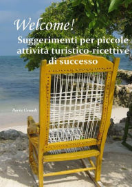 Title: WELCOME! Suggerimenti per piccole attività turistico-ricettive di successo, Author: Ilaria Grandi