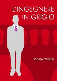 Title: L'ingegnere in grigio, Author: Mauro Valenti