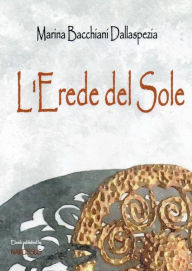 Title: L'Erede del Sole, Author: Marina Bacchiani Dallaspezia